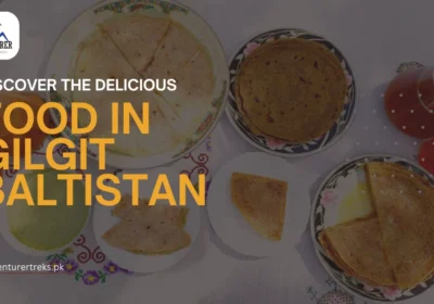 Discover the Delicious Food in Gilgit Baltistan