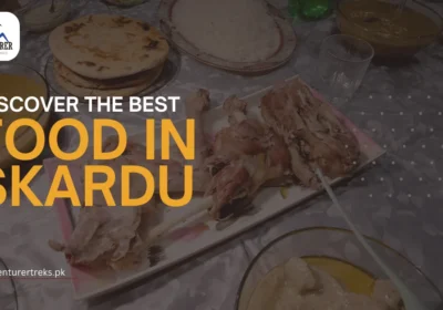 Ultimate Guide to Food in Skardu for Foodies